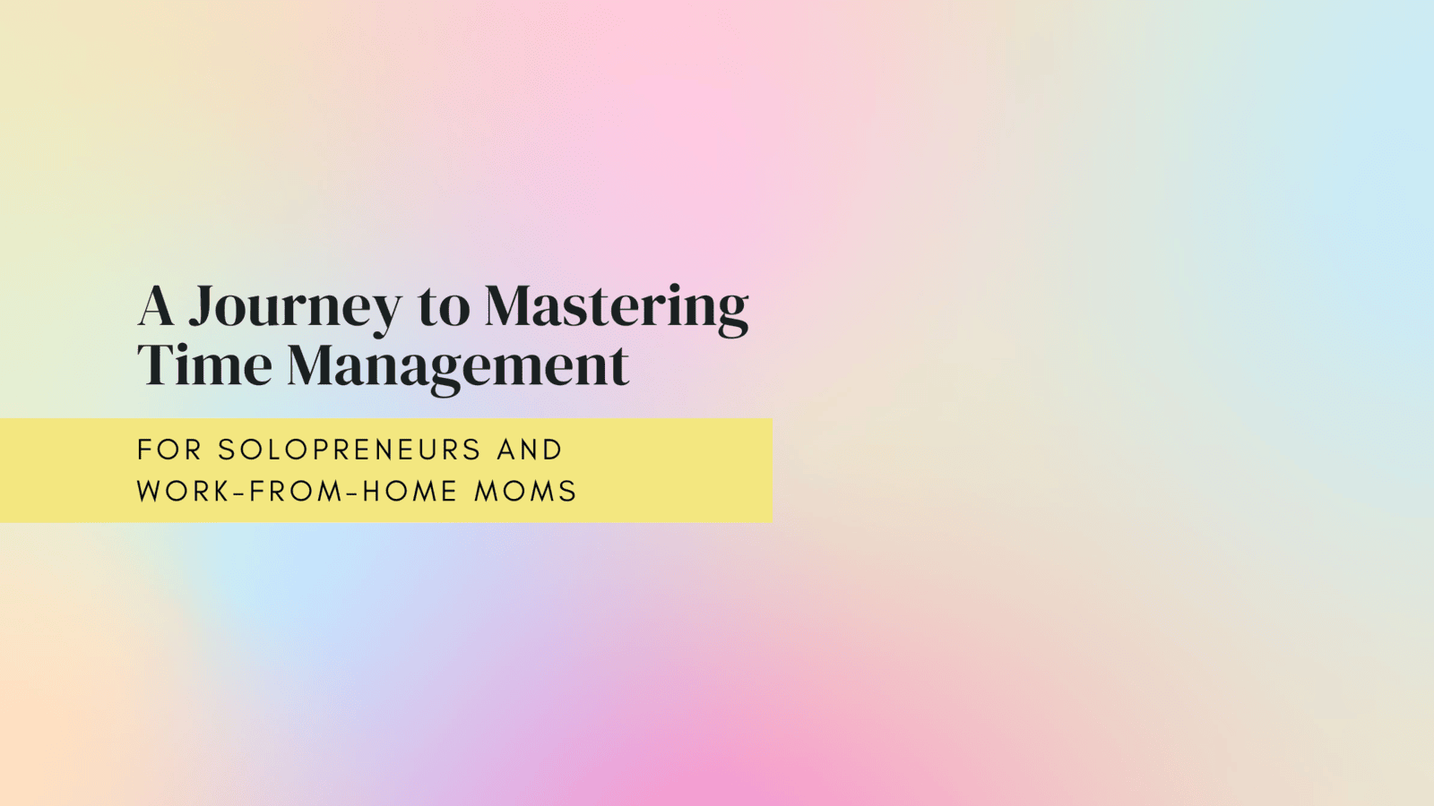 Mastering Time Management: Tips for Solopreneurs and Work-From-Home Moms